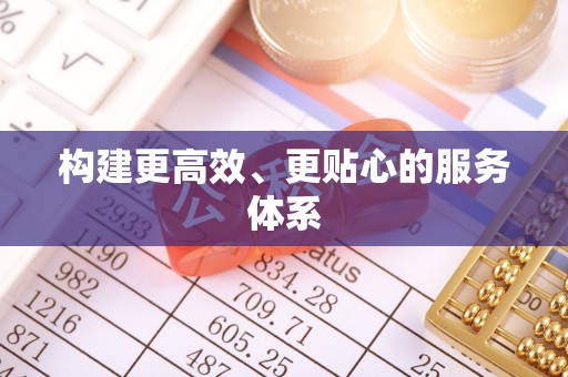 资讯构建更高效、更贴心的服务体系