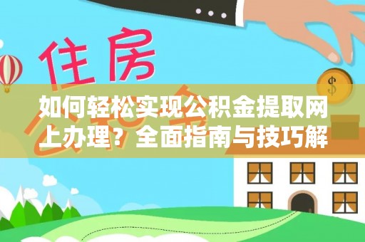 资讯如何轻松实现公积金提取网上办理？全面指南与技巧解析