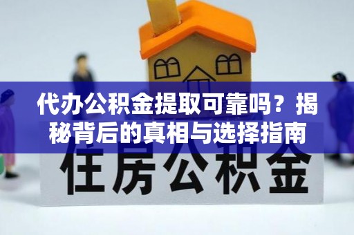 资讯代办公积金提取可靠吗？揭秘背后的真相与选择指南