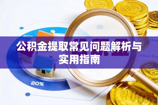 资讯公积金提取常见问题解析与实用指南