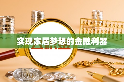 资讯实现家居梦想的金融利器