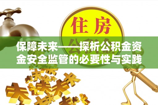 资讯保障未来——探析公积金资金安全监管的必要性与实践路径