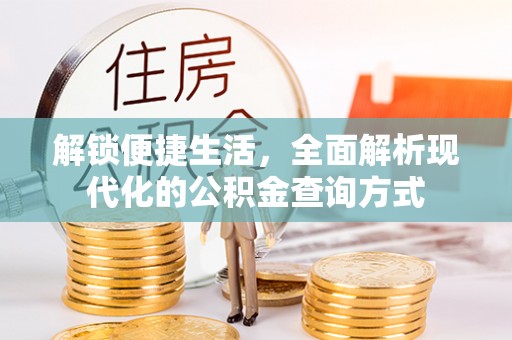 资讯解锁便捷生活，全面解析现代化的公积金查询方式