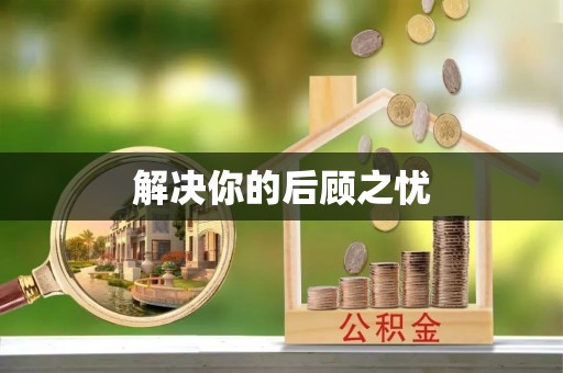 资讯解决你的后顾之忧