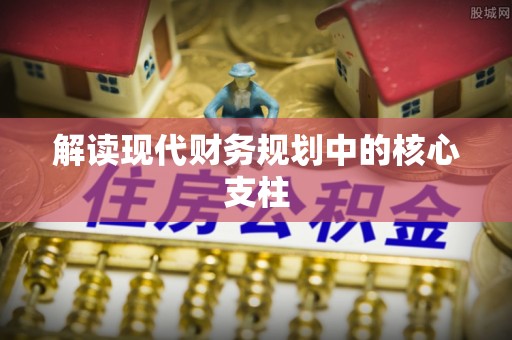 资讯解读现代财务规划中的核心支柱