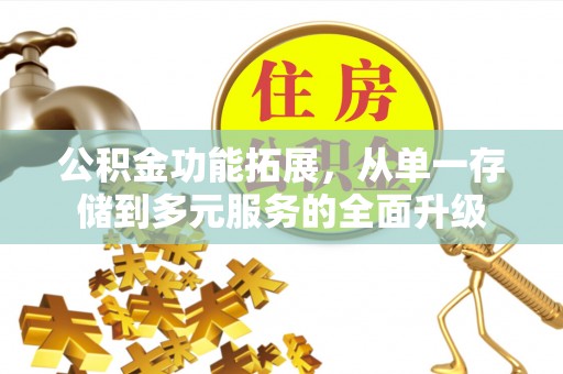 资讯公积金功能拓展，从单一存储到多元服务的全面升级