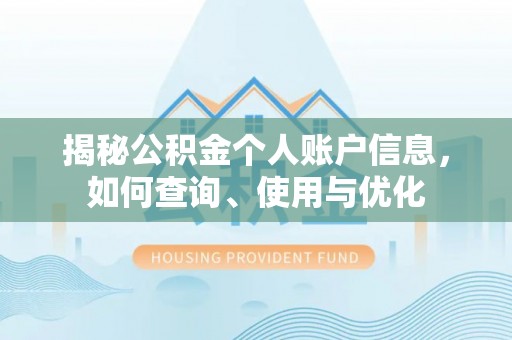 资讯揭秘公积金个人账户信息，如何查询、使用与优化