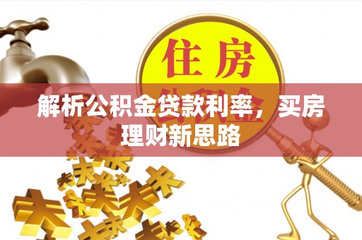 资讯解析公积金贷款利率，买房理财新思路