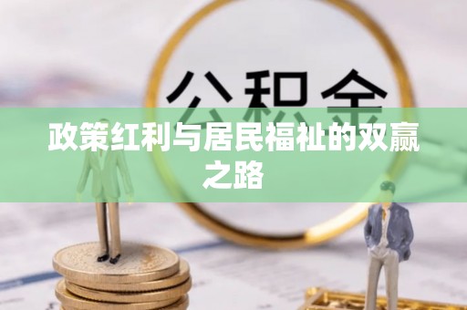 资讯政策红利与居民福祉的双赢之路