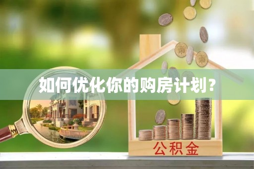 资讯如何优化你的购房计划？