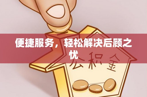 资讯便捷服务，轻松解决后顾之忧