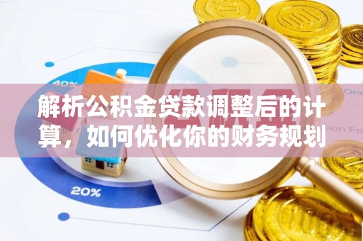 资讯解析公积金贷款调整后的计算，如何优化你的财务规划