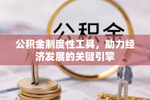 资讯公积金制度性工具，助力经济发展的关键引擎