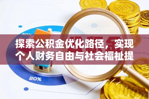 资讯探索公积金优化路径，实现个人财务自由与社会福祉提升的桥梁