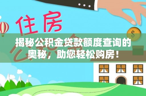 资讯揭秘公积金贷款额度查询的奥秘，助您轻松购房！