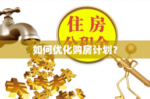 资讯如何优化购房计划？