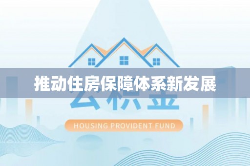 资讯推动住房保障体系新发展