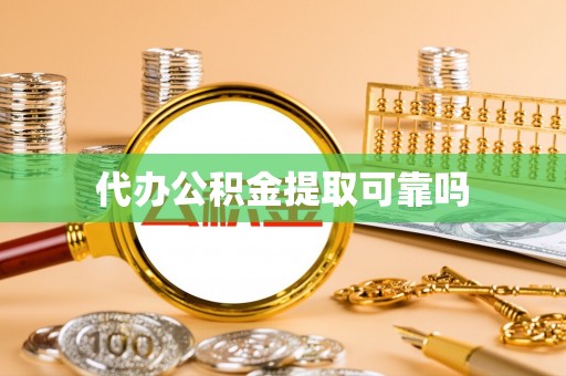 资讯代办公积金提取可靠吗