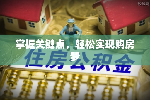 资讯掌握关键点，轻松实现购房梦