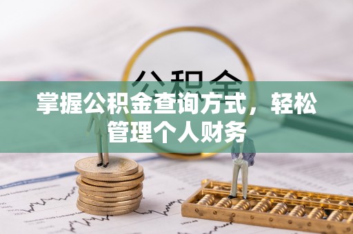 资讯掌握公积金查询方式，轻松管理个人财务