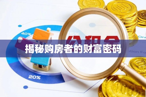 资讯揭秘购房者的财富密码