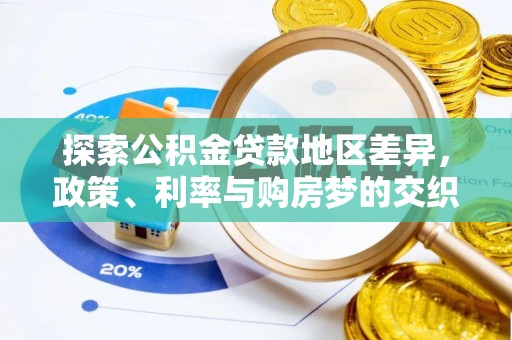 资讯探索公积金贷款地区差异，政策、利率与购房梦的交织