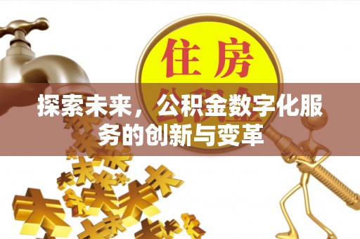 资讯探索未来，公积金数字化服务的创新与变革