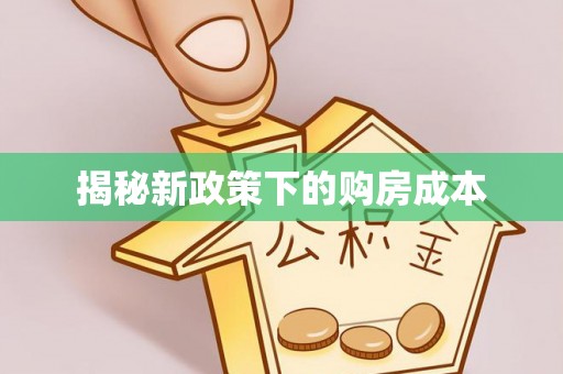 资讯揭秘新政策下的购房成本