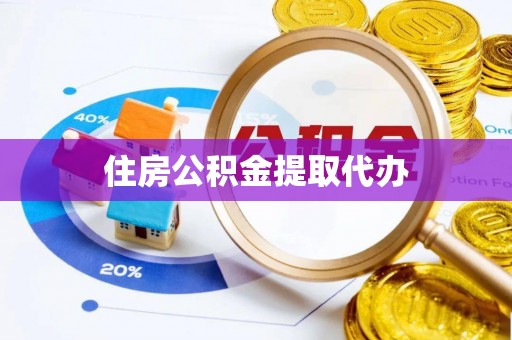 资讯住房公积金提取代办