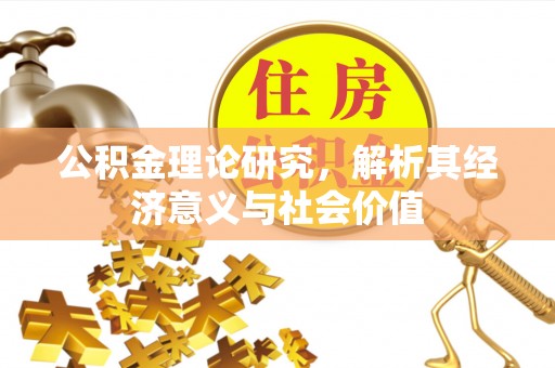 资讯公积金理论研究，解析其经济意义与社会价值