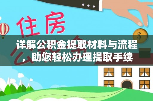 资讯详解公积金提取材料与流程，助您轻松办理提取手续