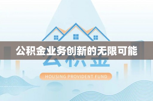 资讯公积金业务创新的无限可能