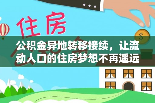 资讯公积金异地转移接续，让流动人口的住房梦想不再遥远