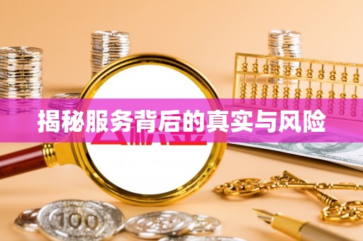 资讯揭秘服务背后的真实与风险