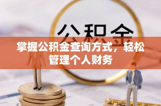 资讯掌握公积金查询方式，轻松管理个人财务