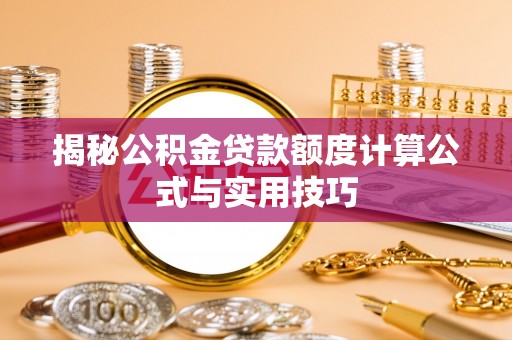 资讯揭秘公积金贷款额度计算公式与实用技巧
