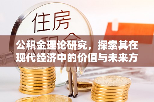 资讯公积金理论研究，探索其在现代经济中的价值与未来方向