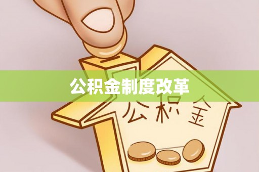 资讯公积金制度改革