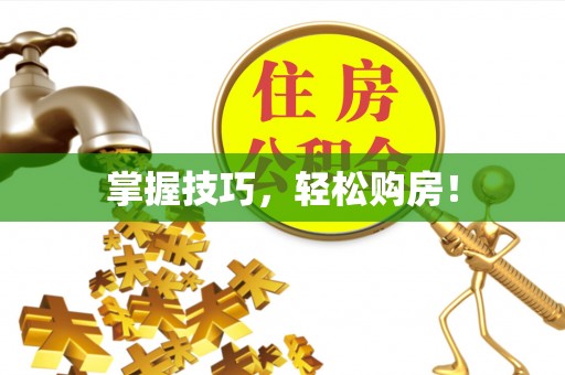资讯掌握技巧，轻松购房！